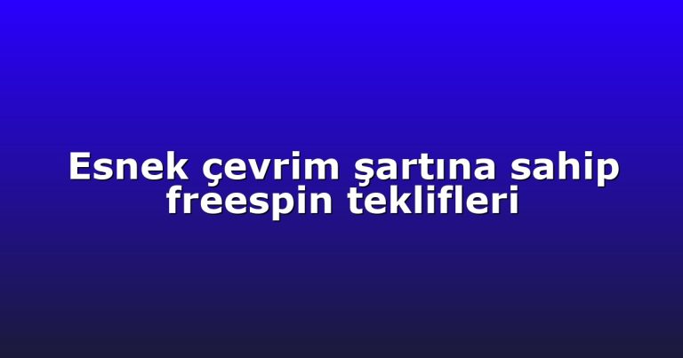 Esnek çevrim şartına sahip freespin teklifleri
