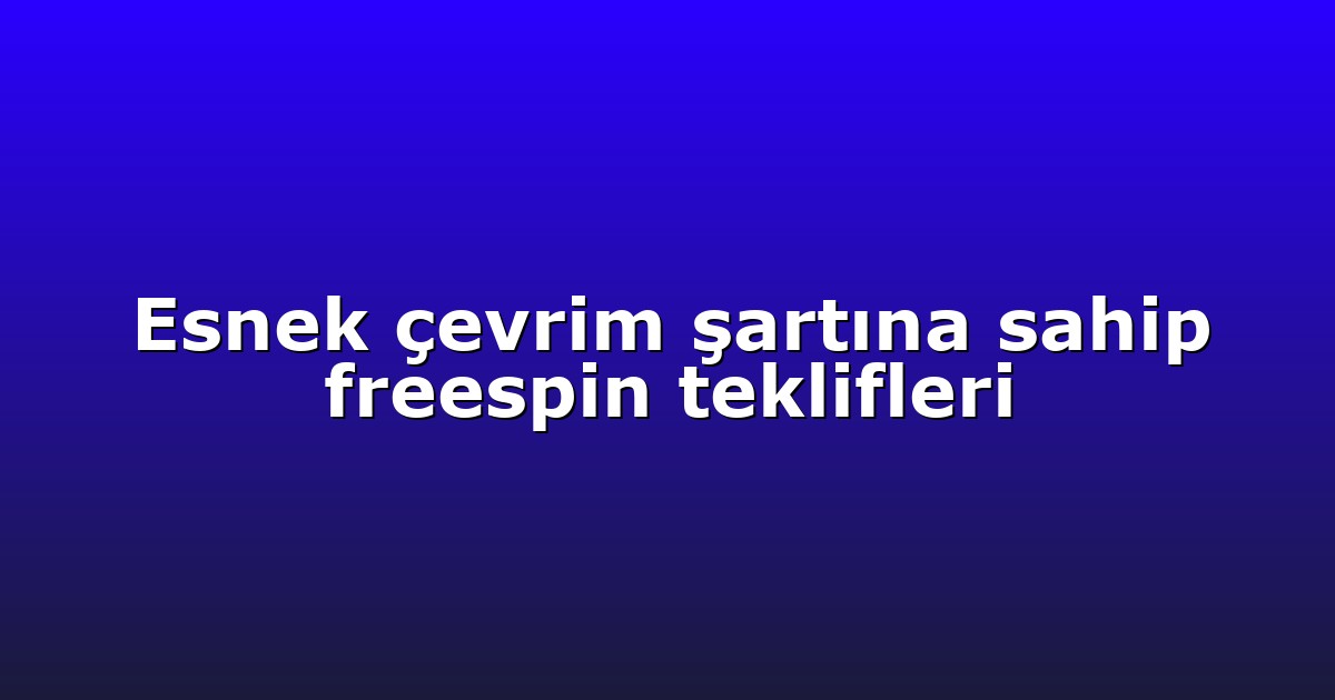 Esnek çevrim şartına sahip freespin teklifleri