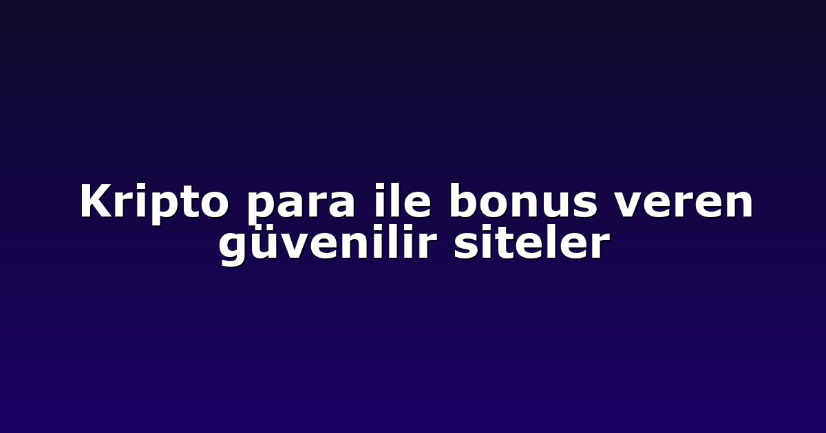 Kripto para ile bonus veren güvenilir siteler